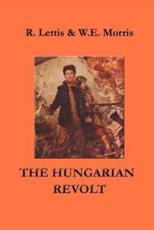 The Hungarian Revolt - Richard Lettis (editor), William E Morris (editor), Martin Steinmann (preface)