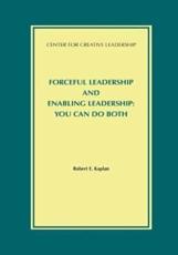 Forceful Leadership and Enabling Leadership: You Can Do Both - Kaplan, Robert E.