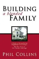 Building a Blended Family: A Guide to Strengthening Stepfamily Relationshipsâ€"The True Story of One Family's Challenge