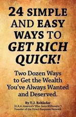 24 Simple and Easy Ways to Get Rich Quick! - T J Rohleder