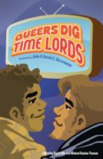 Queers Dig Time Lords: A Celebration of Doctor Who by the LGBTQ Fans Who Love It