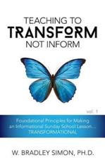 Teaching to Transform Not Inform 1: Foundational Principles for Making an Informational Sunday School Lesson...TRANSFORMATIONAL (Sunday School Teacher Training)