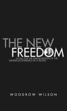 The New Freedom: A Collection of Woodrow Wilson's Speeches Published in 1913 - Wilson, Woodrow