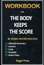 Workbook For The Body Keeps the Score: Brain, Mind, and Body in the Healing of Trauma