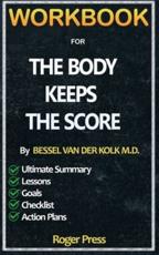 Workbook For The Body Keeps the Score: Brain, Mind, and Body in the Healing of Trauma
