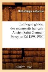 Catalogue gÃ©nÃ©ral des manuscrits franÃ§ais : Ancien Saint-Germain franÃ§ais (Ã‰d.1898-1900) - BIBLIOTHEQUE NATIONALE