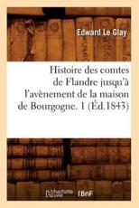 Histoire des comtes de Flandre jusqu'Ã  l'avÃ¨nement de la maison de Bourgogne. 1 (Ã‰d.1843) - LE GLAY E