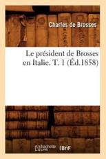 Le President de Brosses En Italie. T. 1 (Ed.1858) - Charles Brosses (De)