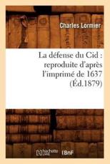 La dÃ©fense du Cid : reproduite d'aprÃ¨s l'imprimÃ© de 1637, (Ã‰d.1879) - LORMIER C