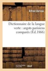 Dictionnaire de la langue verte : argots parisiens comparÃ©s - DELVAU-A