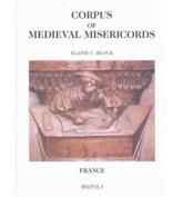 Corpus of Medieval Misericords in France, XIII-XVI Century - Elaine C. Block