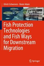 Fish Protection Technologies and Fish Ways for Downstream Migration - Schwevers, Ulrich