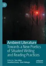 Ambient Literature : Towards a New Poetics of Situated Writing and Reading Practices
