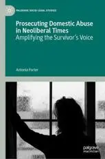 Prosecuting Domestic Abuse in Neoliberal Times : Amplifying the Survivor's Voice