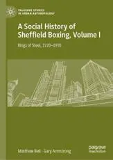 A Social History of Sheffield Boxing, Volume I : Rings of Steel, 1720-1970