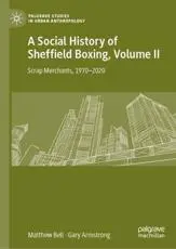 A Social History of Sheffield Boxing, Volume II : Scrap Merchants, 1970-2020