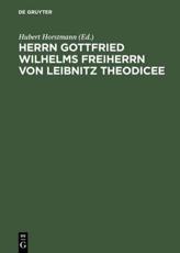 Herrn Gottfried Wilhelms Freiherrn Von Leibnitz Theodicee - Hubert Horstmann (editor)