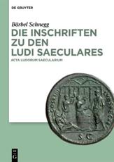 Die Inschriften Zu Den Ludi Saeculares - BÃ¤rbel Schnegg (author), FranÃ§ois Chausson (contributions), Wolfram Schneider-Lastin (contributions)