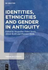 Identities, Ethnicities and Gender in Antiquity - Jacqueline Fabre-Serris (editor), Alison Keith (editor), Florence Klein (editor)