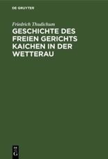 Geschichte Des Freien Gerichts Kaichen in Der Wetterau - Friedrich Thudichum