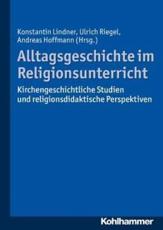 Alltagsgeschichte Im Religionsunterricht - Konstantin Lindner (editor), Ulrich Riegel (editor), Andreas Hoffmann (editor)