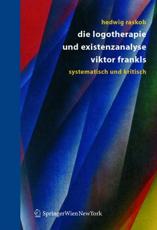 Die Logotherapie und Existenzanalyse Viktor Frankls : Systematisch und kritisch - Raskob, Hedwig