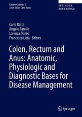 Colon, Rectum and Anus: Anatomic, Physiologic and Diagnostic Bases for Disease Management - Carlo Ratto (editor), Angelo Parello (editor), Lorenza Donisi (editor), Francesco Litta (editor)