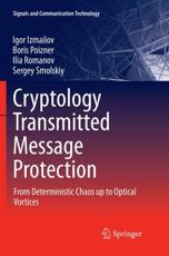 Cryptology Transmitted Message Protection : From Deterministic Chaos up to Optical Vortices - Izmailov, Igor