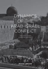 Dynamics of the Arab-Israel Conflict : Past and Present: Intellectual Odyssey II - Brecher, Michael