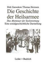 Die Geschichte der Heilsarmee : Das Abenteuer der Seelenrettung Eine sozialgeschichtliche Darstellung - Gnewekow, Dirk