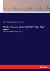 Clumber Chase, or, Love's Riddle Solved by a Royal Sphinx:A Tale of the Restoration: Vol. III. - Scott, Geo. G. (George Gordon)