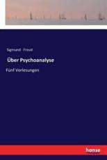 Ãœber Psychoanalyse :FÃ¼nf Vorlesungen - Freud, Sigmund