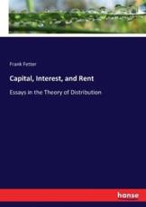 Capital, Interest, and Rent:Essays in the Theory of Distribution - Fetter, Frank