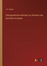 Ethnographische BeitrÃ¤ge zur Kenntnis des Karolinen Archipels - Kubary, J.S.