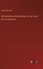 Die Besiedlung WÃ¼rttembergs von der Urzeit bis zur Gegenwart Julius Hartmann Author