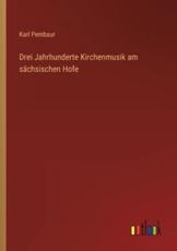 Drei Jahrhunderte Kirchenmusik Am SÃ¤chsischen Hofe - Karl Pembaur