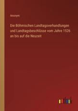 Die BÃ¶hmischen Landtagsverhandlungen Und LandtagsbeschlÃ¼sse Vom Jahre 1526 an Bis Auf Die Neuzeit - Anonym