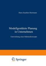 ModellgestÃ¼tzte Planung im Unternehmen : Entwicklung eines Rahmenkonzepts - Herrmann, Hans-J.