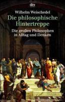 Die philosophische Hintertreppe. VierunddreiÃŸig groÃŸe Philosophen in Alltag und Denken - Weischedel, Wilhelm