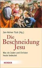 Die Beschneidung Jesu - Alfred Bodenheimer (contributions), Georg Braulik (contributions), Harald Buchinger (contributions), Achim Buckenmaier (contributions), Antje Yael Deusel (contributions), Albert Gerhards (contributions), Hans Hermann Henrix (contributions), Peter Honigmann (contributions), Matthias Jaestedt (contributions), Walter Kasper (contributions), Daniel Krochmalnik (contributions), Christian M Rutishauser (contributions), Robert Spaemann (contributions), Michael Theobald (contributions), Jan-Heiner Tuck (contributions), Jan-Heiner Tuck (editor)