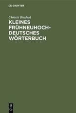 Kleines frÃ¼hneuhochdeutsches WÃ¶rterbuch - Baufeld, Christa