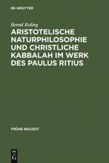 Aristotelische Naturphilosophie Und Christliche Kabbalah Im Werk Des Paulus Ritius - Bernd Roling