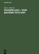 Maximilian I. Von Bayern 1573-1651 - Dieter Albrecht