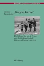 Krieg im Frieden: Die F hrung der k.u.k. Armee und die Gro machtpolitik sterreich-Ungarns 1906-1914 G nther Kronenbitter Author