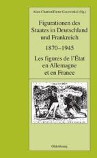 Figurationen Des Staates in Deutschland Und Frankreich 1870-1945. Les Figures De l'Ã‰tat En Allemagne Et En France - Alain Chatriot (editor), Dieter Gosewinkel (editor)