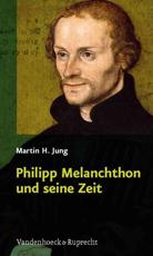 Philipp Melanchthon Und Seine Zeit - Martin H. Jung