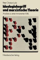 Ideologiebegriff und marxistische Theorie : AnsÃ¤tze zu einer immanenten Kritik - Ludz, Peter Christian