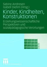 Kinder, Kindheiten, Konstruktionen : Erziehungswissenschaftliche Perspektiven und sozialpÃ¤dagogische Verortungen - Andresen, Sabine