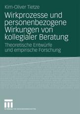 Wirkprozesse und personenbezogene Wirkungen von kollegialer Beratung : Theoretische EntwÃ¼rfe und empirische Forschung - Tietze, Kim-Oliver