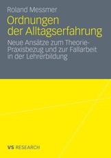 Ordnungen der Alltagserfahrung : Neue AnsÃ¤tze zum Theorie-Praxisbezug und zur Fallarbeit in der Lehrerbildung - Messmer, Roland